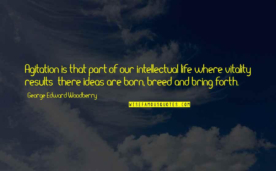 Intellectual Vitality Quotes By George Edward Woodberry: Agitation is that part of our intellectual life