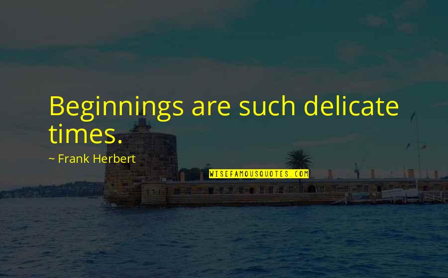 Intellectualised Quotes By Frank Herbert: Beginnings are such delicate times.