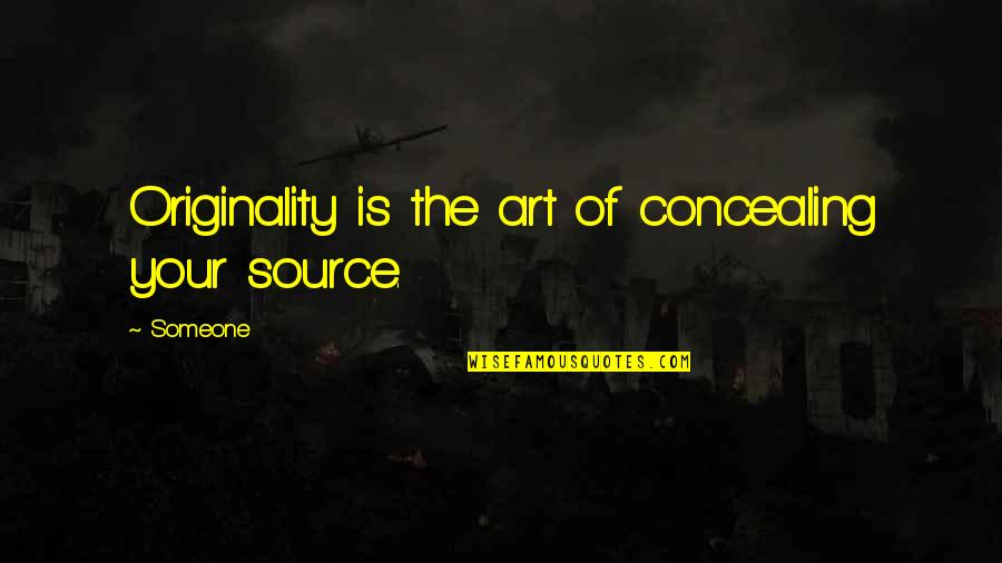 Intellectualising Quotes By Someone: Originality is the art of concealing your source.