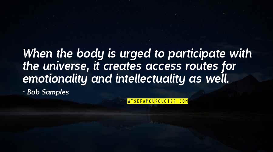 Intellectuality Quotes By Bob Samples: When the body is urged to participate with