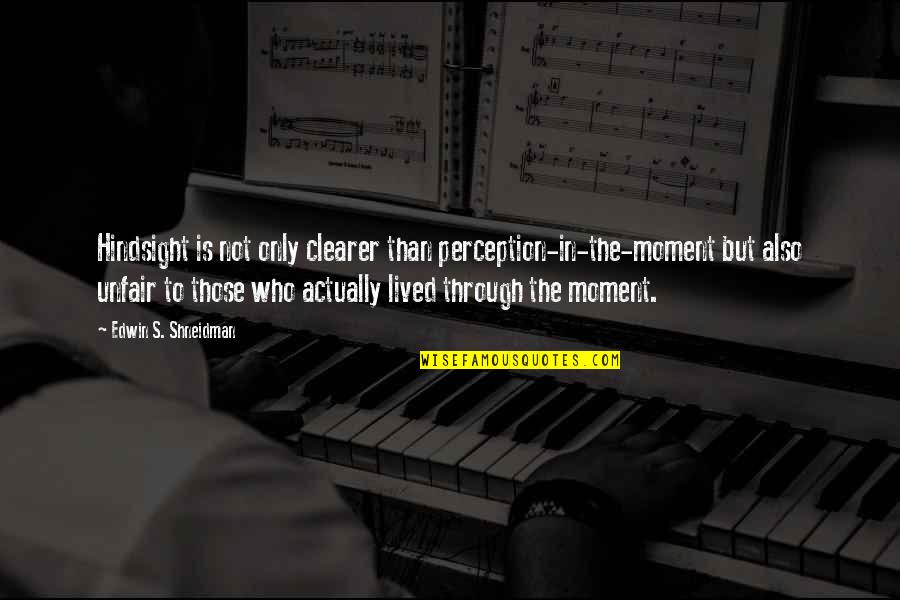 Intellectualiza Quotes By Edwin S. Shneidman: Hindsight is not only clearer than perception-in-the-moment but Intellectualiza Quotes By Edwin S. Shneidman: Hindsight is not only clearer than perception-in-the-moment but