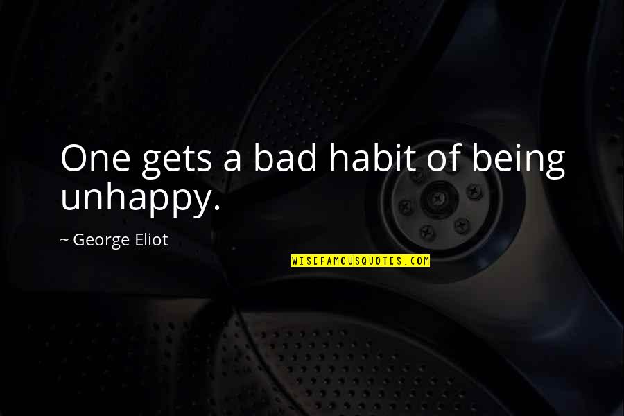 Intellectualize Example Quotes By George Eliot: One gets a bad habit of being unhappy. Intellectualize Example Quotes By George Eliot: One gets a bad habit of being unhappy.