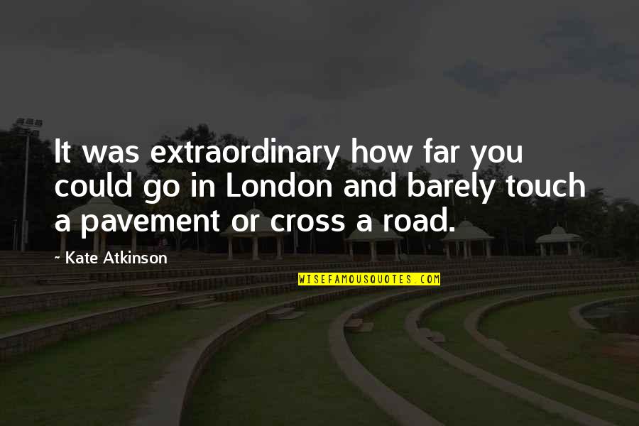 Intellectualize Example Quotes By Kate Atkinson: It was extraordinary how far you could go Intellectualize Example Quotes By Kate Atkinson: It was extraordinary how far you could go