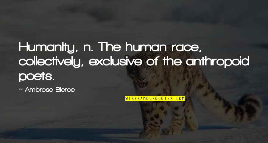 Intellectually Stimulating Quotes By Ambrose Bierce: Humanity, n. The human race, collectively, exclusive of