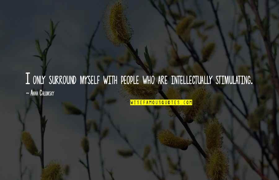 Intellectually Stimulating Quotes By Anna Chlumsky: I only surround myself with people who are