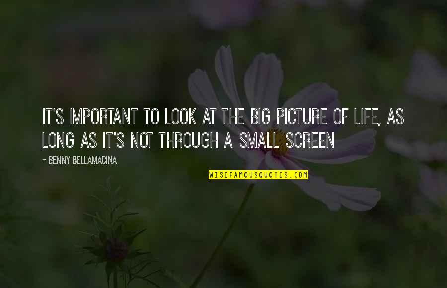 Intellectually Stimulating Quotes By Benny Bellamacina: It's important to look at the big picture