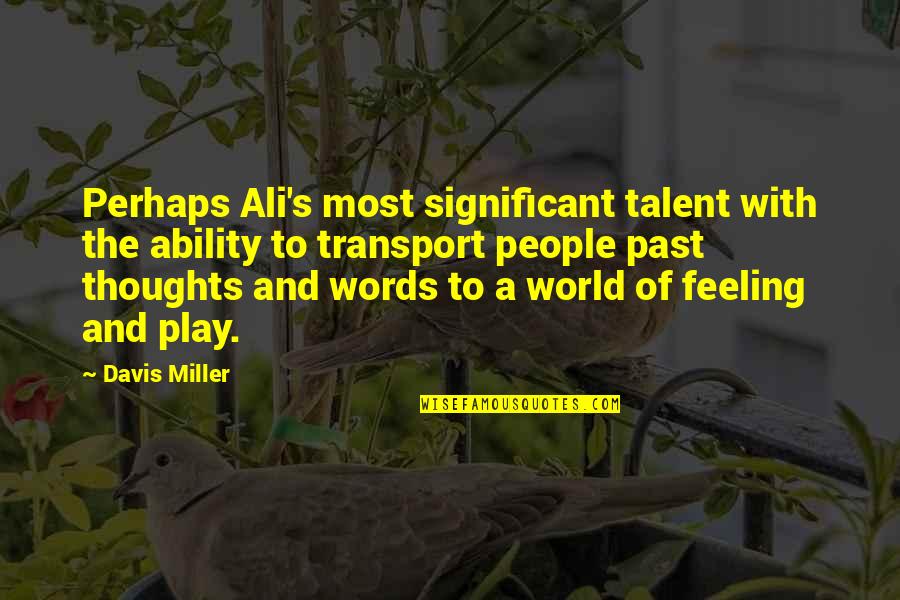 Intellectually Stimulating Quotes By Davis Miller: Perhaps Ali's most significant talent with the ability