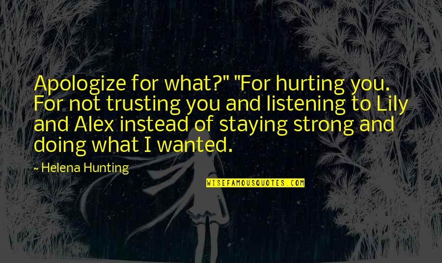 Intellectually Superior Quotes By Helena Hunting: Apologize for what?" "For hurting you. For not