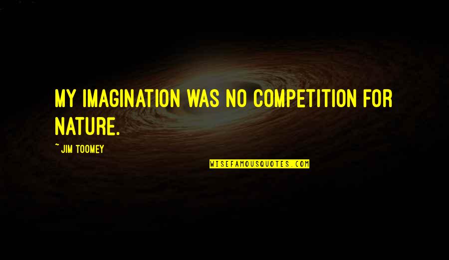 Intellectually Superior Quotes By Jim Toomey: My imagination was no competition for nature.