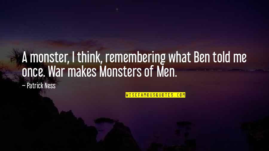 Intellectualstend Quotes By Patrick Ness: A monster, I think, remembering what Ben told