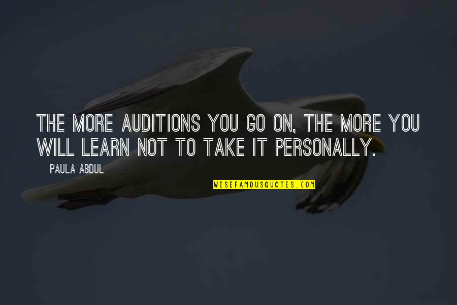 Intellegance Quotes By Paula Abdul: The more auditions you go on, the more