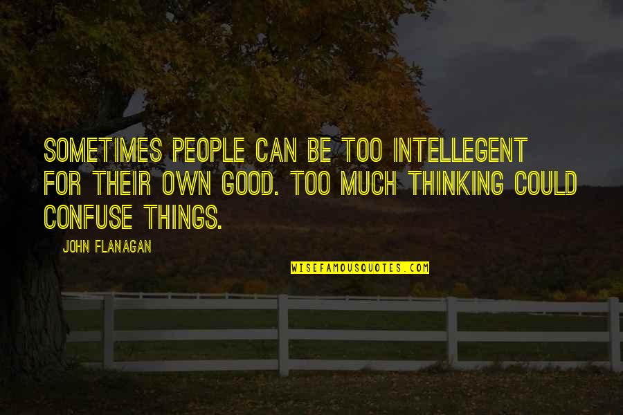 Intellegent Quotes By John Flanagan: Sometimes people can be too intellegent for their Intellegent Quotes By John Flanagan: Sometimes people can be too intellegent for their