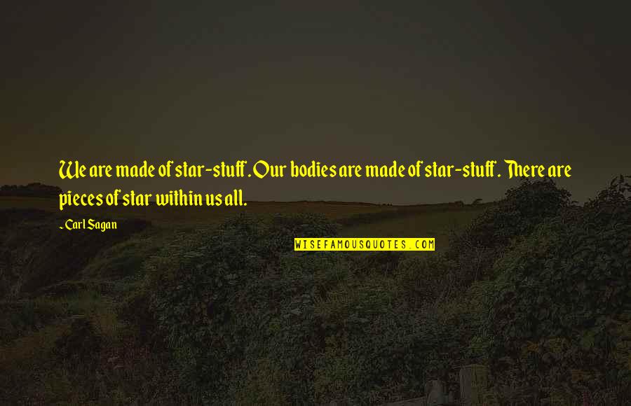 Intellent Quotes By Carl Sagan: We are made of star-stuff. Our bodies are