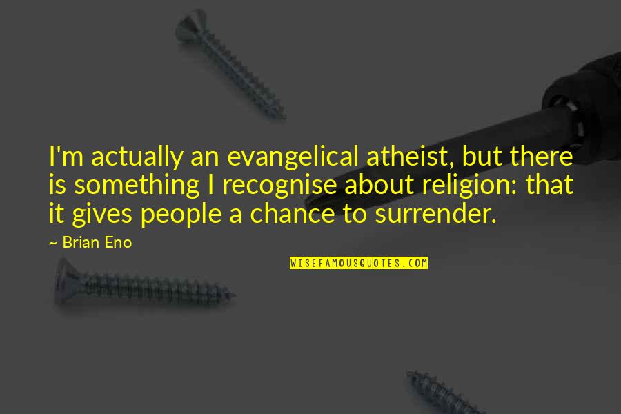 Intellettualismo Quotes By Brian Eno: I'm actually an evangelical atheist, but there is