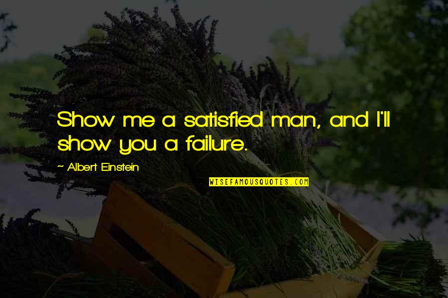 Intelligence Albert Einstein Quotes By Albert Einstein: Show me a satisfied man, and I'll show