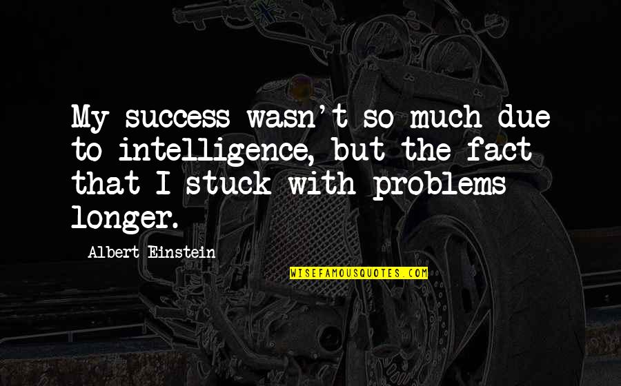 Intelligence Albert Einstein Quotes By Albert Einstein: My success wasn't so much due to intelligence,