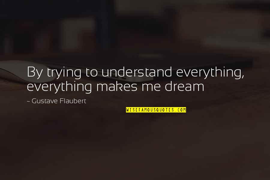 Intelligence And Attitude Quotes By Gustave Flaubert: By trying to understand everything, everything makes me