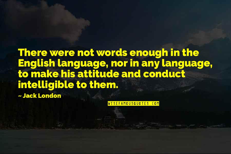 Intelligence And Attitude Quotes By Jack London: There were not words enough in the English