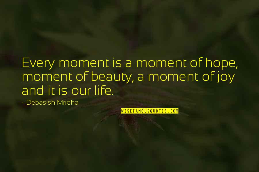 Intelligence And Beauty Quotes By Debasish Mridha: Every moment is a moment of hope, moment