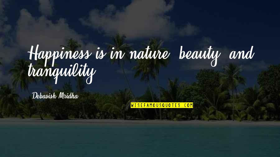 Intelligence And Beauty Quotes By Debasish Mridha: Happiness is in nature, beauty, and tranquility.