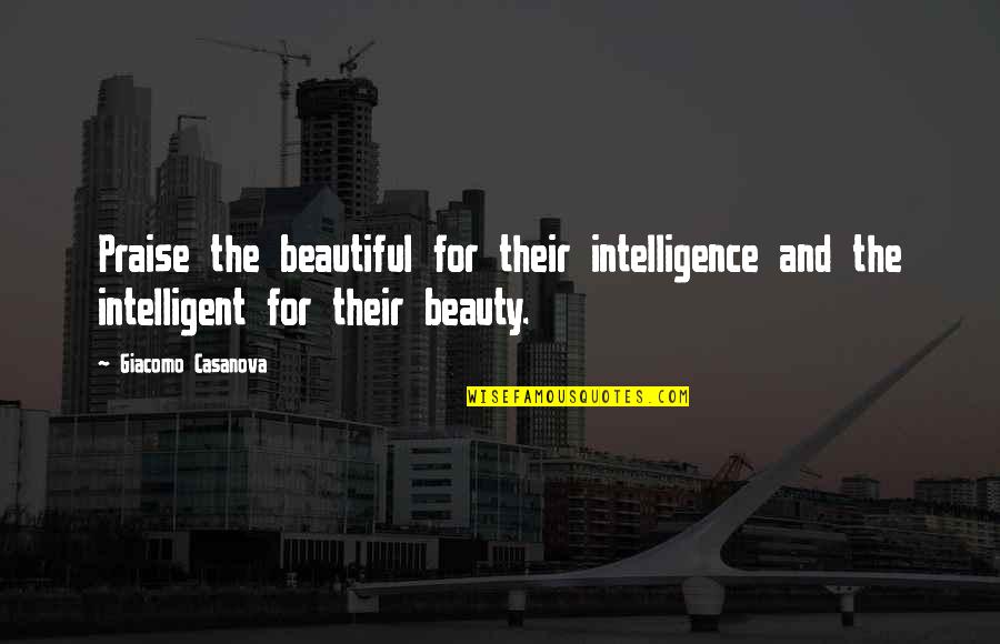 Intelligence And Beauty Quotes By Giacomo Casanova: Praise the beautiful for their intelligence and the