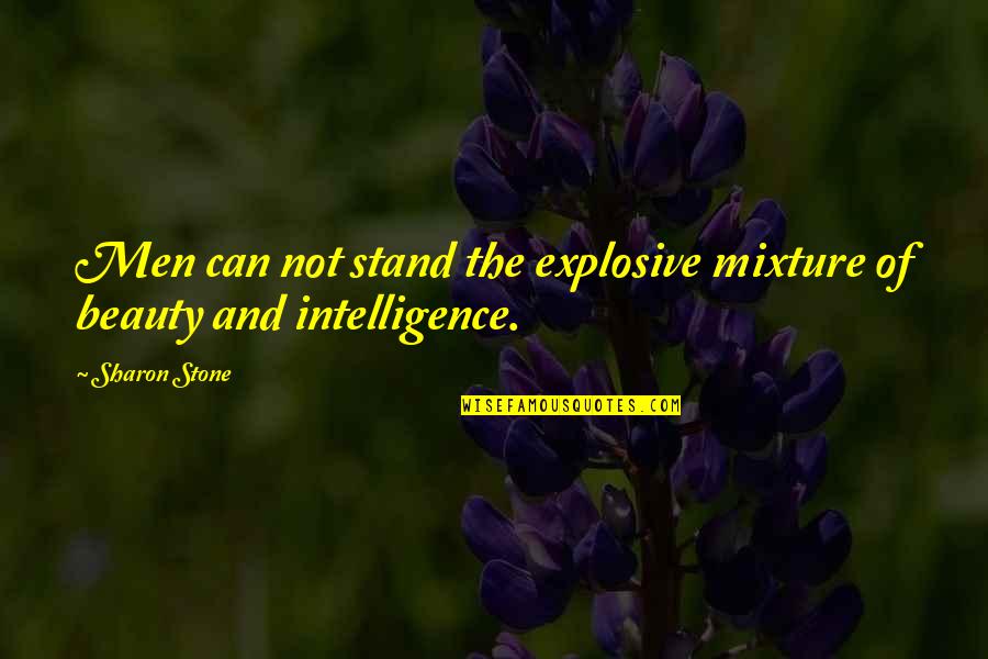 Intelligence And Beauty Quotes By Sharon Stone: Men can not stand the explosive mixture of