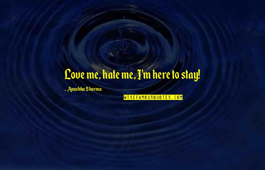 Intelligence And Depression Quotes By Anushka Sharma: Love me, hate me, I'm here to stay!