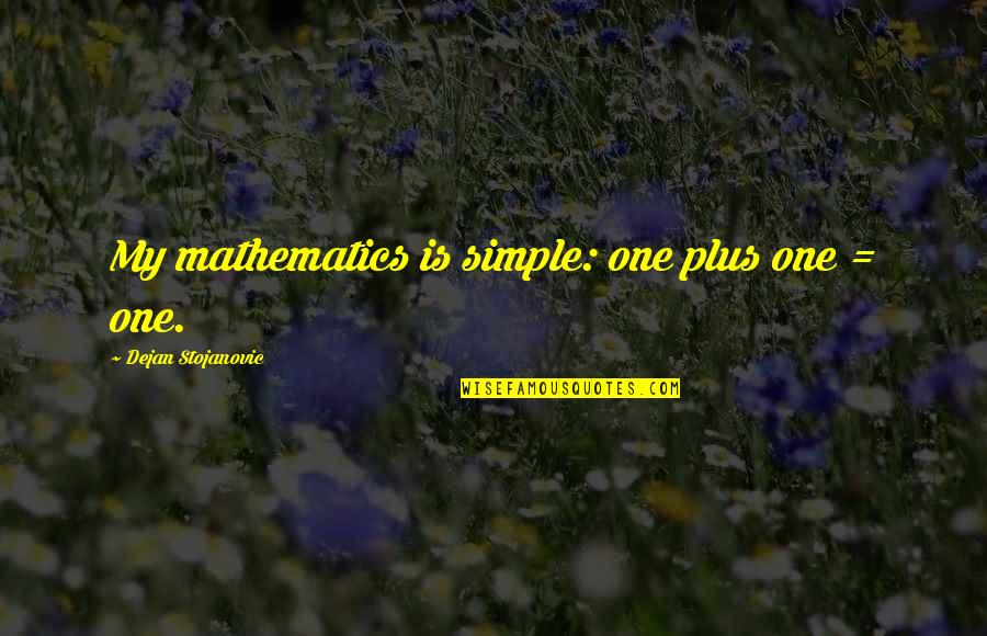 Intelligence And Depression Quotes By Dejan Stojanovic: My mathematics is simple: one plus one =