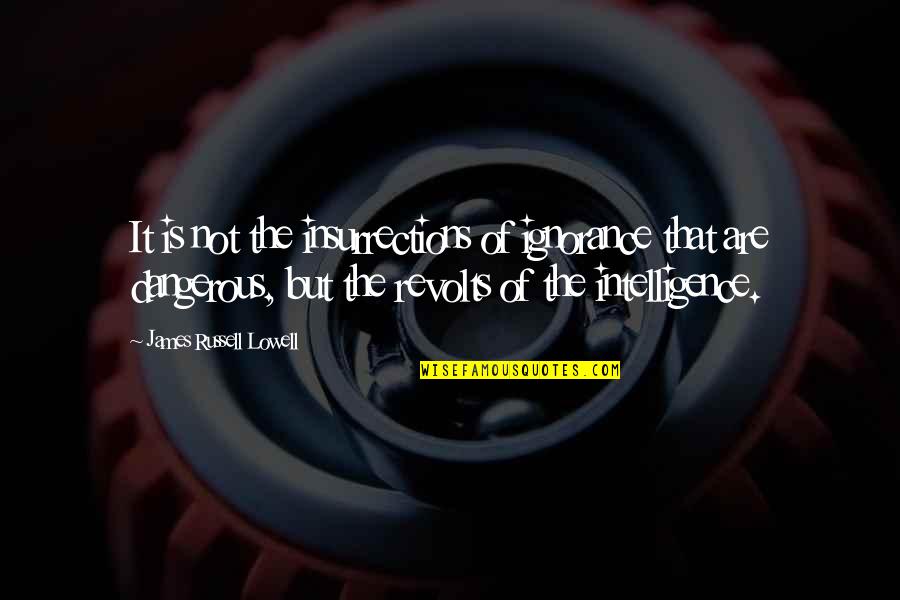 Intelligence And Ignorance Quotes By James Russell Lowell: It is not the insurrections of ignorance that