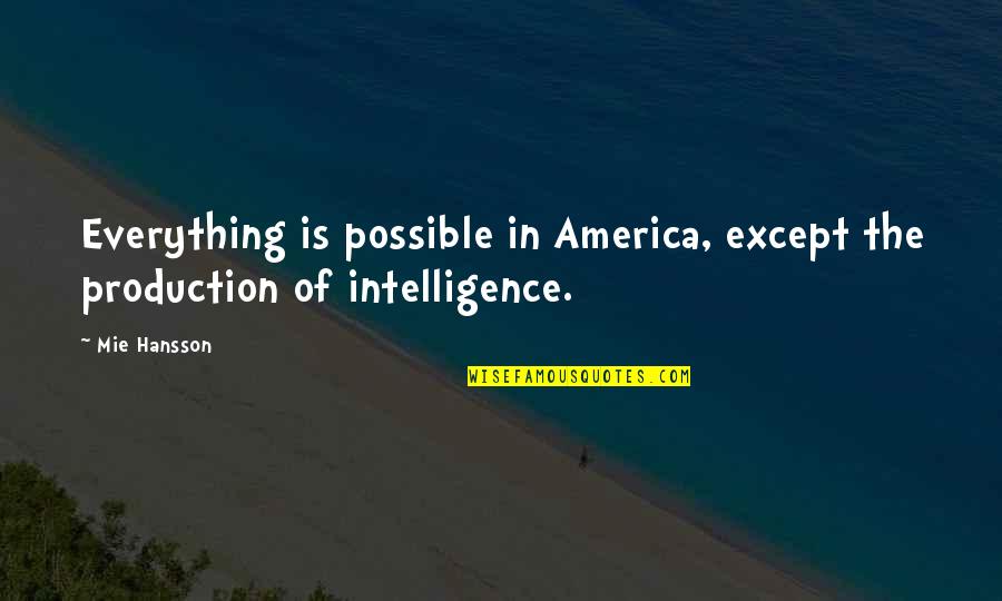 Intelligence And Ignorance Quotes By Mie Hansson: Everything is possible in America, except the production
