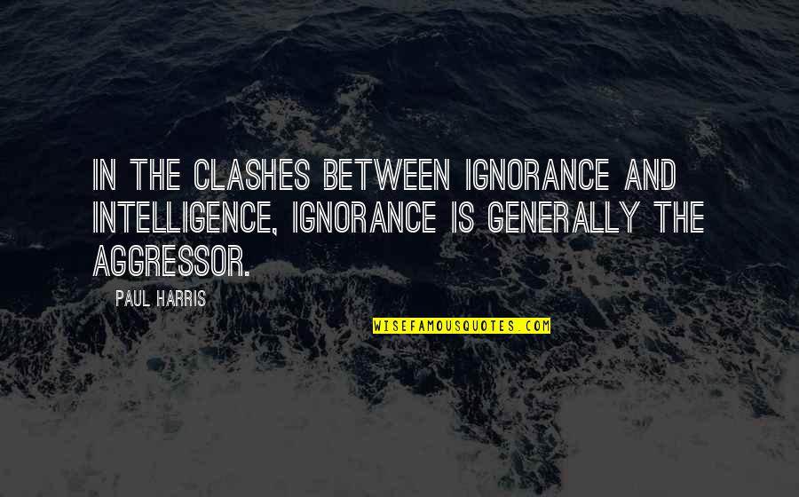 Intelligence And Ignorance Quotes By Paul Harris: In the clashes between ignorance and intelligence, ignorance