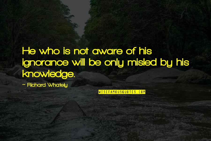 Intelligence And Ignorance Quotes By Richard Whately: He who is not aware of his ignorance