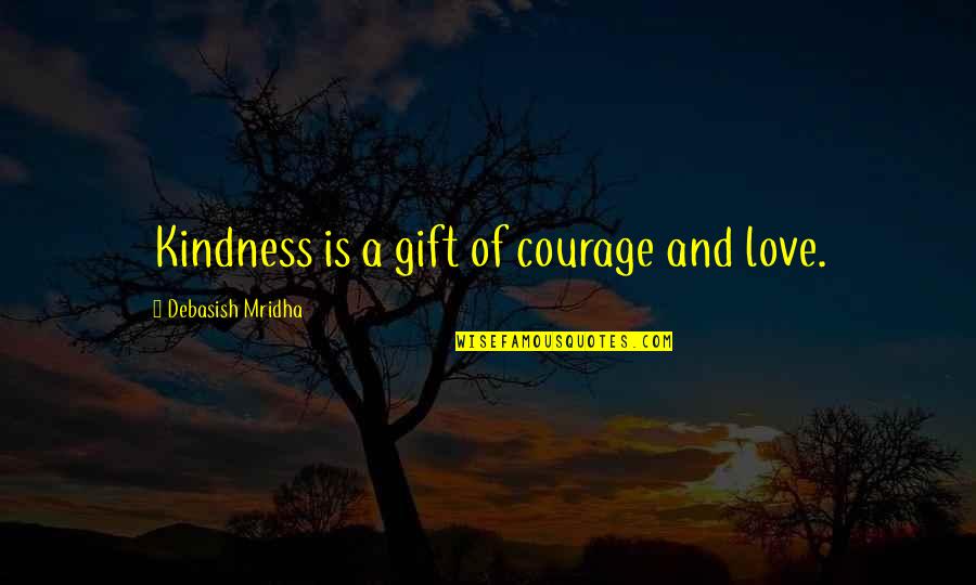 Intelligence And Kindness Quotes By Debasish Mridha: Kindness is a gift of courage and love.