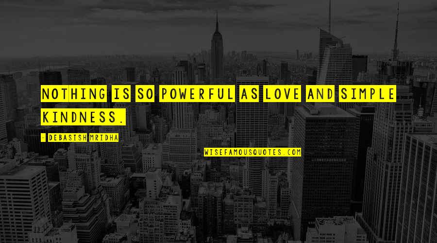 Intelligence And Kindness Quotes By Debasish Mridha: Nothing is so powerful as love and simple