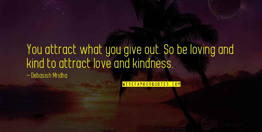 Intelligence And Kindness Quotes By Debasish Mridha: You attract what you give out. So be