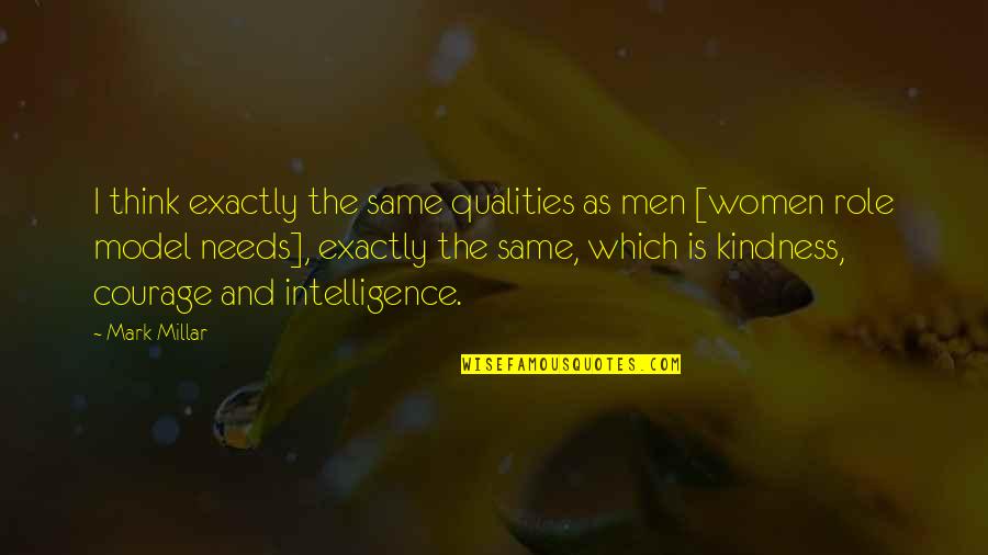 Intelligence And Kindness Quotes By Mark Millar: I think exactly the same qualities as men