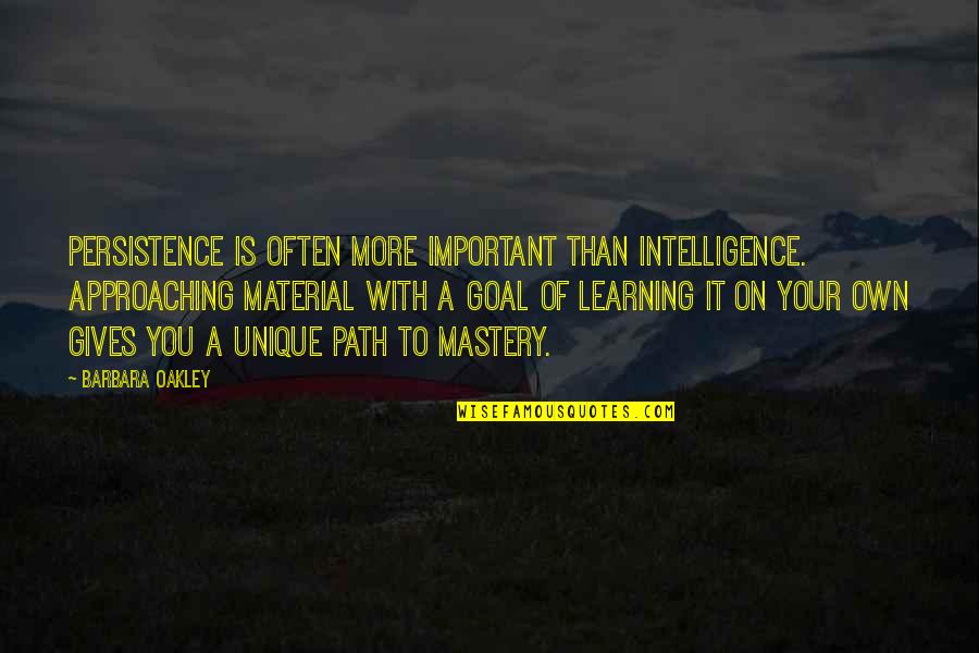 Intelligence And Learning Quotes By Barbara Oakley: Persistence is often more important than intelligence. Approaching