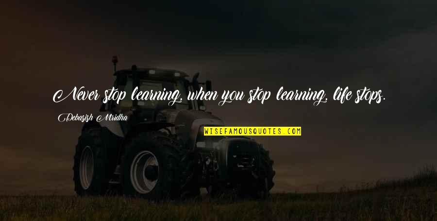 Intelligence And Learning Quotes By Debasish Mridha: Never stop learning, when you stop learning, life