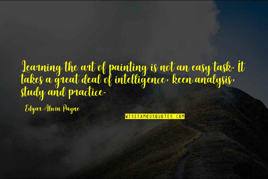 Intelligence And Learning Quotes By Edgar Alwin Payne: Learning the art of painting is not an