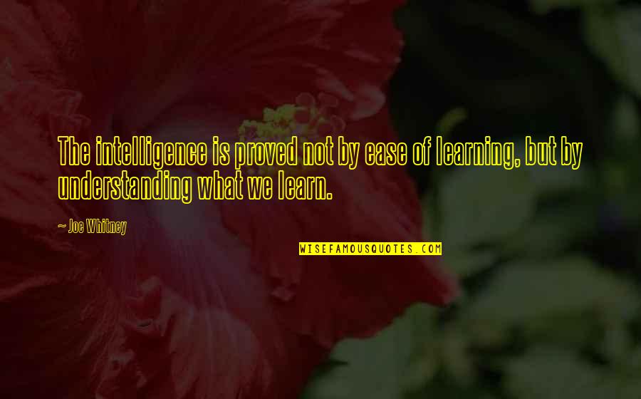 Intelligence And Learning Quotes By Joe Whitney: The intelligence is proved not by ease of