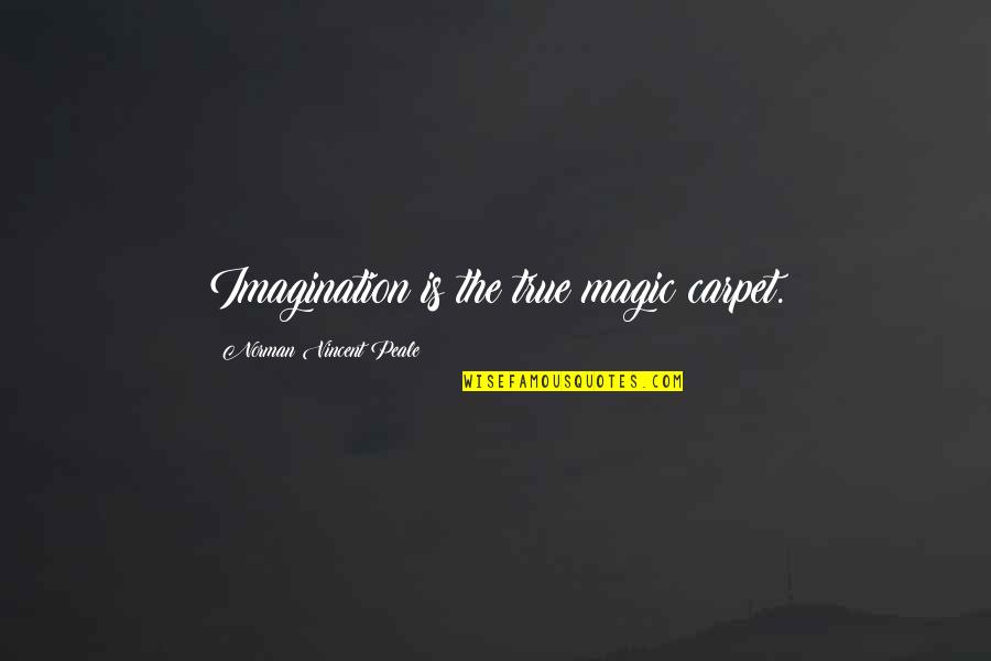 Intelligence And Learning Quotes By Norman Vincent Peale: Imagination is the true magic carpet.