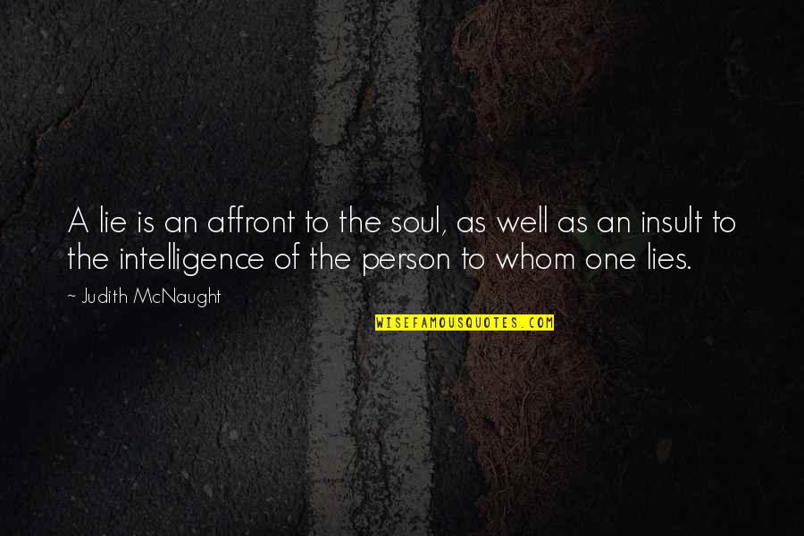 Intelligence And Lies Quotes By Judith McNaught: A lie is an affront to the soul, Intelligence And Lies Quotes By Judith McNaught: A lie is an affront to the soul,