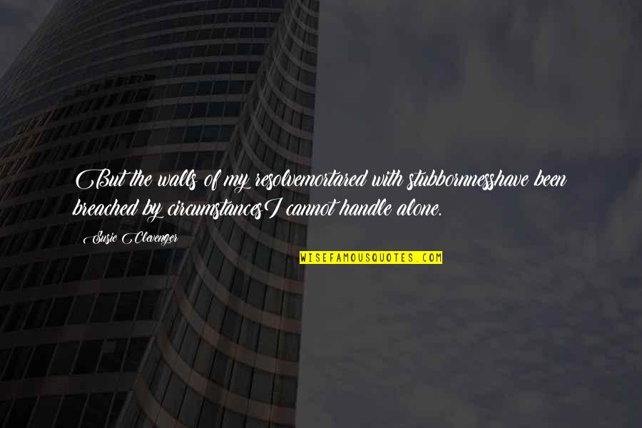 Intelligence And Lies Quotes By Susie Clevenger: But the walls of my resolvemortared with stubbornnesshave Intelligence And Lies Quotes By Susie Clevenger: But the walls of my resolvemortared with stubbornnesshave