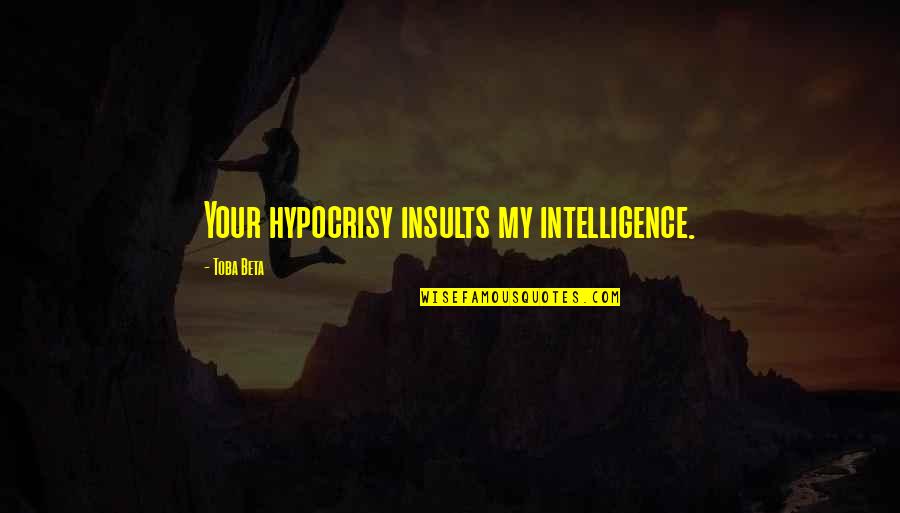 Intelligence And Lies Quotes By Toba Beta: Your hypocrisy insults my intelligence. Intelligence And Lies Quotes By Toba Beta: Your hypocrisy insults my intelligence.