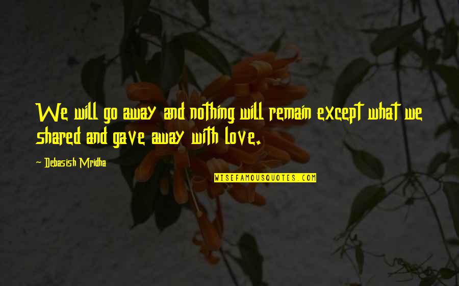 Intelligence And Love Quotes By Debasish Mridha: We will go away and nothing will remain