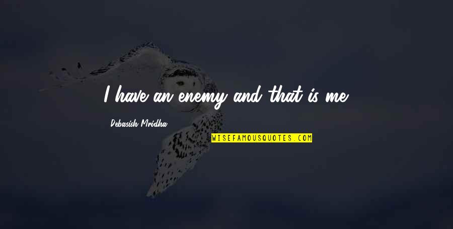 Intelligence And Love Quotes By Debasish Mridha: I have an enemy and that is me.