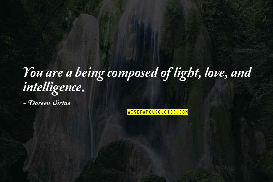 Intelligence And Love Quotes By Doreen Virtue: You are a being composed of light, love,