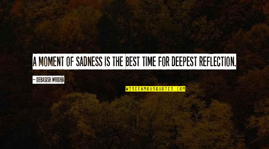 Intelligence And Sadness Quotes By Debasish Mridha: A moment of sadness is the best time