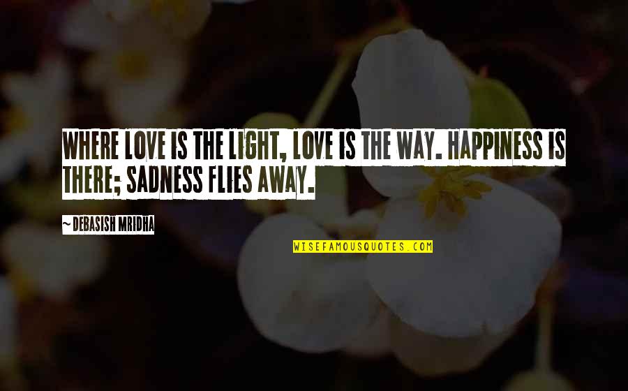 Intelligence And Sadness Quotes By Debasish Mridha: Where love is the light, love is the