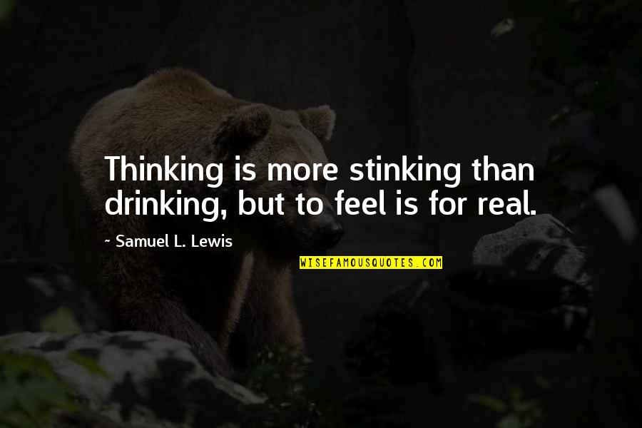 Intelligence And Sadness Quotes By Samuel L. Lewis: Thinking is more stinking than drinking, but to